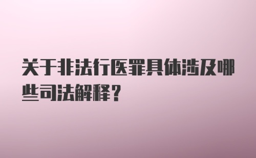 关于非法行医罪具体涉及哪些司法解释？