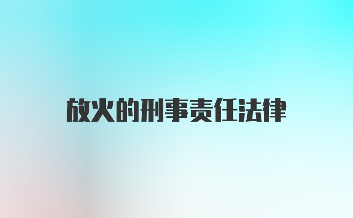 放火的刑事责任法律