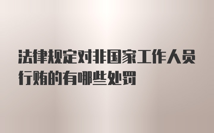 法律规定对非国家工作人员行贿的有哪些处罚