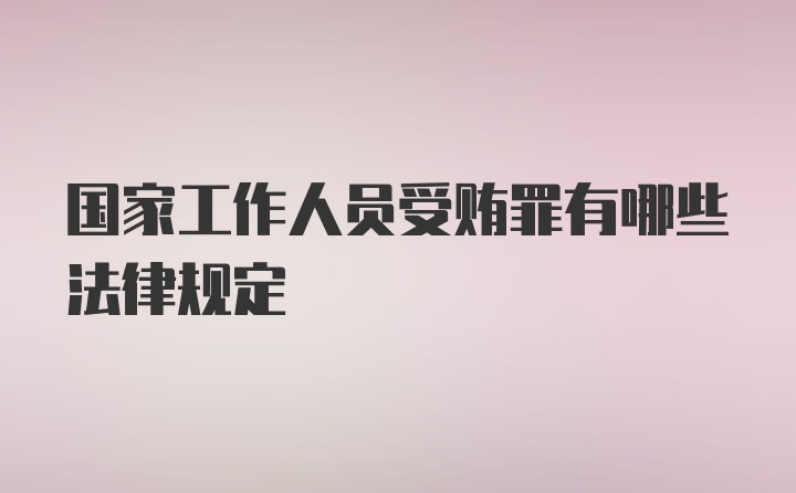 国家工作人员受贿罪有哪些法律规定