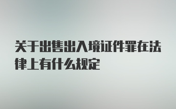 关于出售出入境证件罪在法律上有什么规定