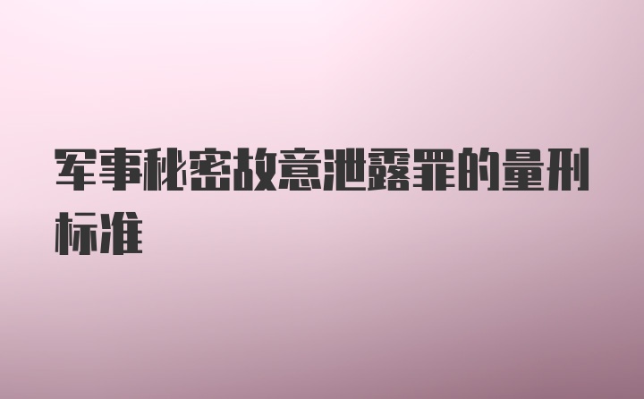 军事秘密故意泄露罪的量刑标准