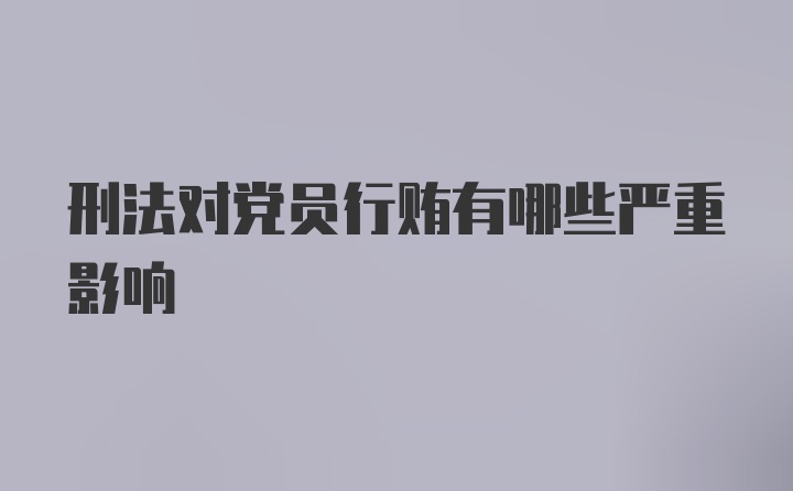 刑法对党员行贿有哪些严重影响