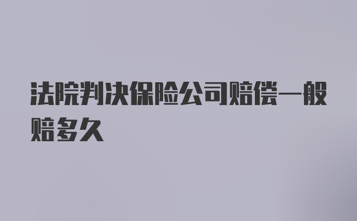 法院判决保险公司赔偿一般赔多久