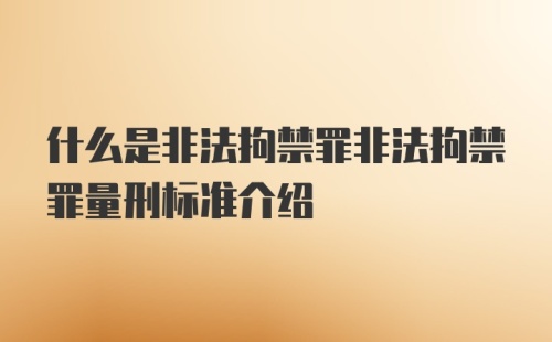 什么是非法拘禁罪非法拘禁罪量刑标准介绍