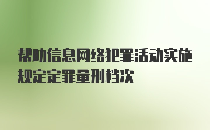 帮助信息网络犯罪活动实施规定定罪量刑档次