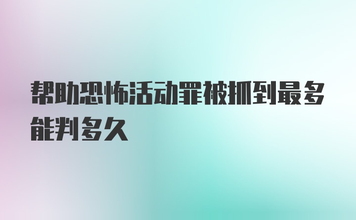 帮助恐怖活动罪被抓到最多能判多久