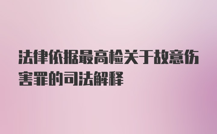 法律依据最高检关于故意伤害罪的司法解释