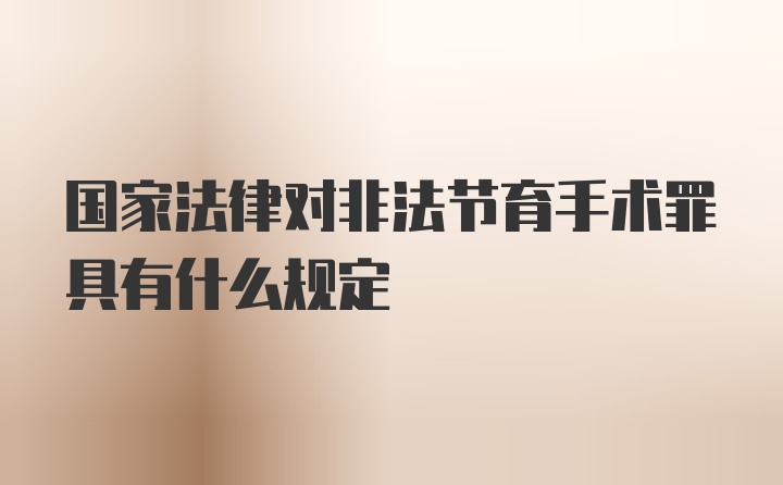 国家法律对非法节育手术罪具有什么规定