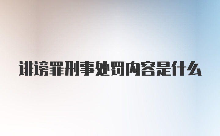 诽谤罪刑事处罚内容是什么