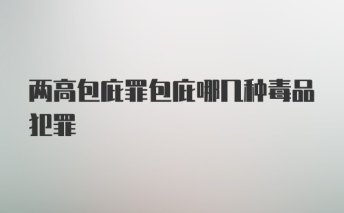 两高包庇罪包庇哪几种毒品犯罪