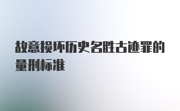 故意损坏历史名胜古迹罪的量刑标准