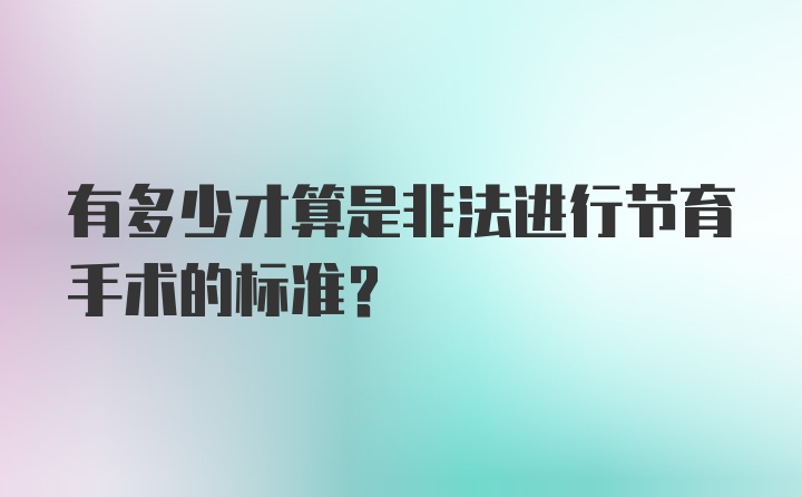 有多少才算是非法进行节育手术的标准？