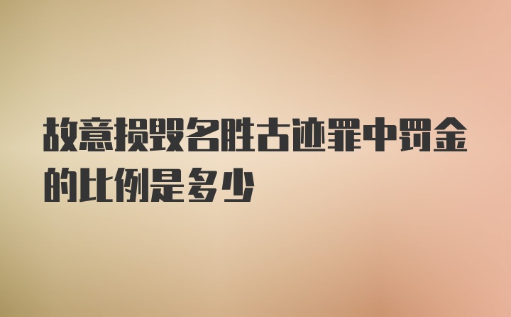 故意损毁名胜古迹罪中罚金的比例是多少