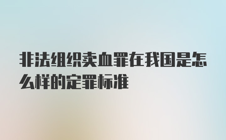 非法组织卖血罪在我国是怎么样的定罪标准