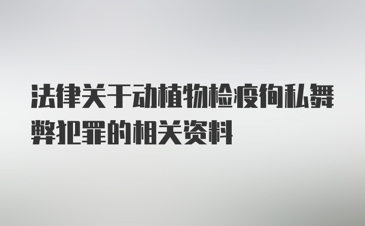 法律关于动植物检疫徇私舞弊犯罪的相关资料