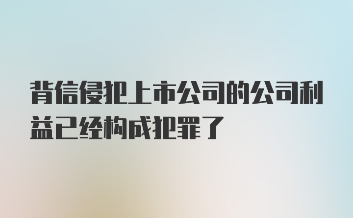 背信侵犯上市公司的公司利益已经构成犯罪了