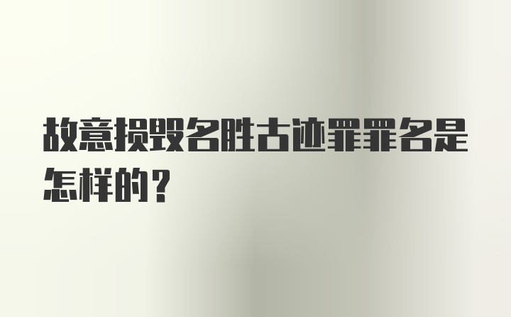 故意损毁名胜古迹罪罪名是怎样的?