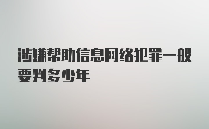 涉嫌帮助信息网络犯罪一般要判多少年