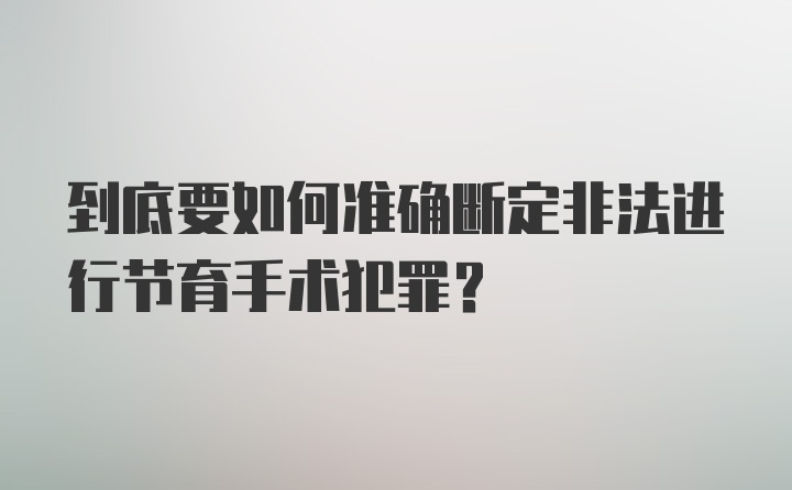 到底要如何准确断定非法进行节育手术犯罪?