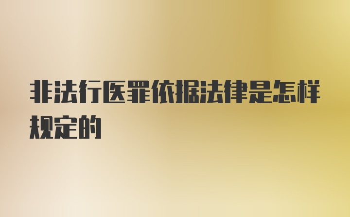 非法行医罪依据法律是怎样规定的