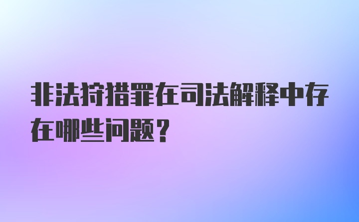 非法狩猎罪在司法解释中存在哪些问题？