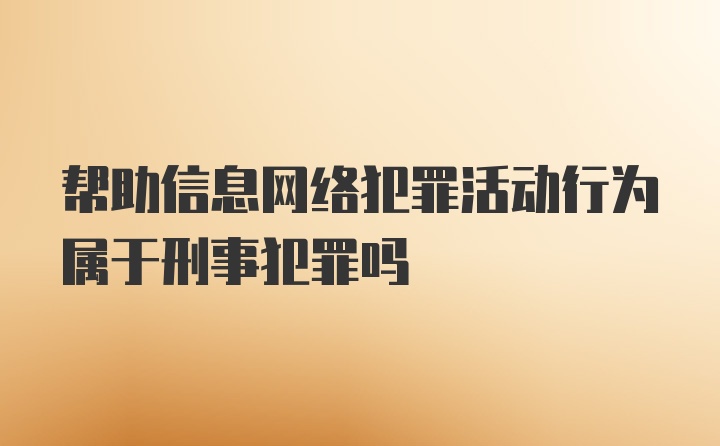 帮助信息网络犯罪活动行为属于刑事犯罪吗