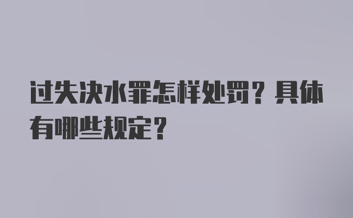 过失决水罪怎样处罚？具体有哪些规定？