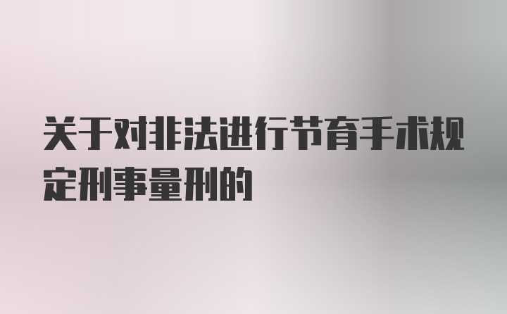 关于对非法进行节育手术规定刑事量刑的