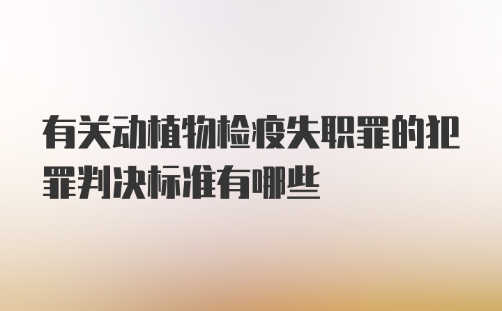 有关动植物检疫失职罪的犯罪判决标准有哪些