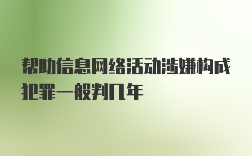 帮助信息网络活动涉嫌构成犯罪一般判几年