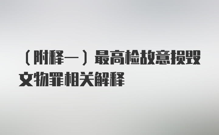 （附释一）最高检故意损毁文物罪相关解释