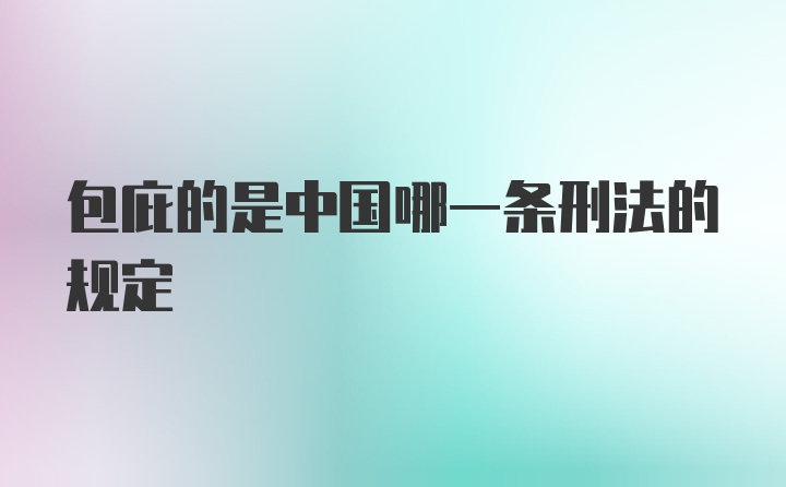 包庇的是中国哪一条刑法的规定