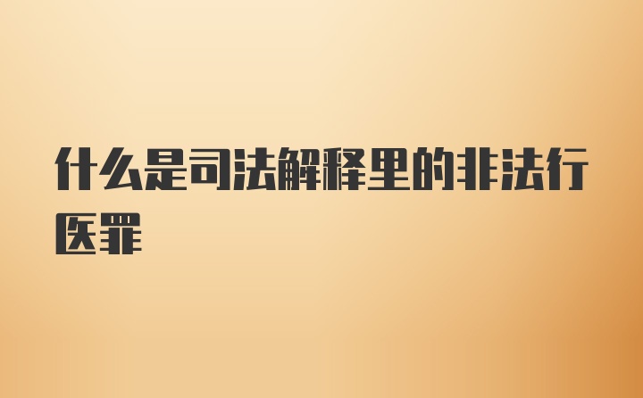 什么是司法解释里的非法行医罪