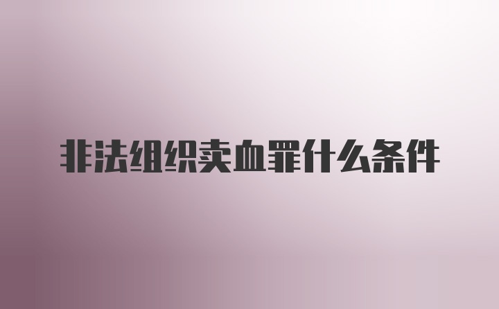 非法组织卖血罪什么条件