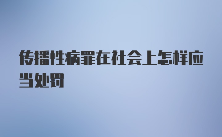 传播性病罪在社会上怎样应当处罚