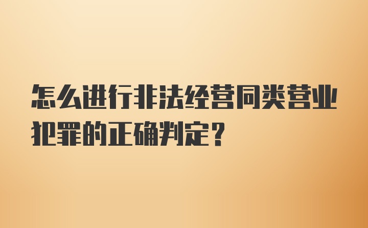 怎么进行非法经营同类营业犯罪的正确判定?