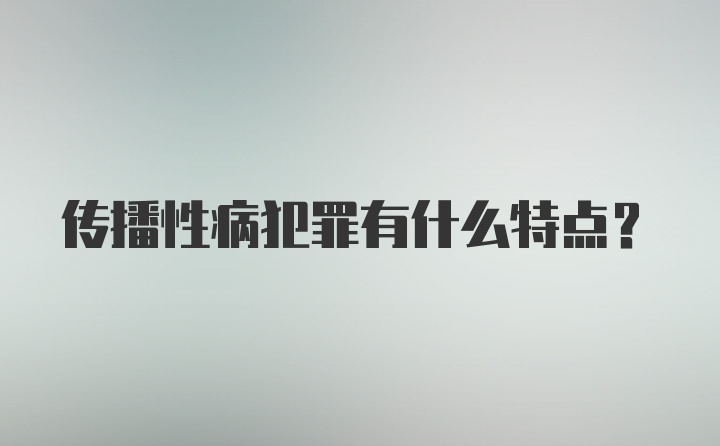 传播性病犯罪有什么特点？