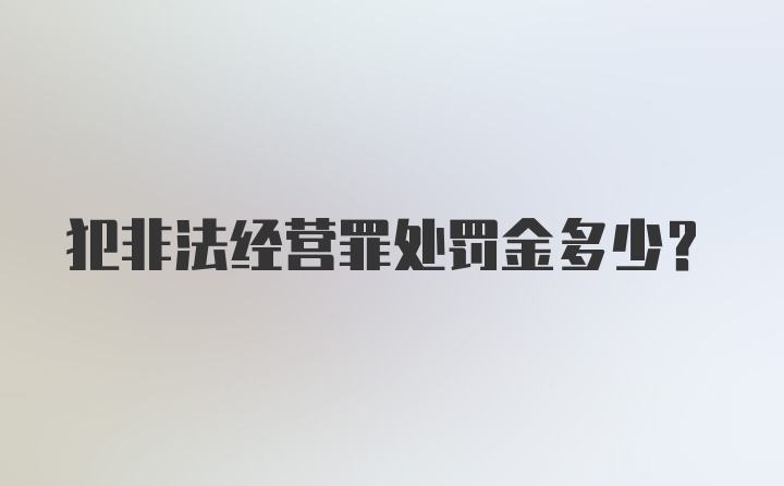 犯非法经营罪处罚金多少?