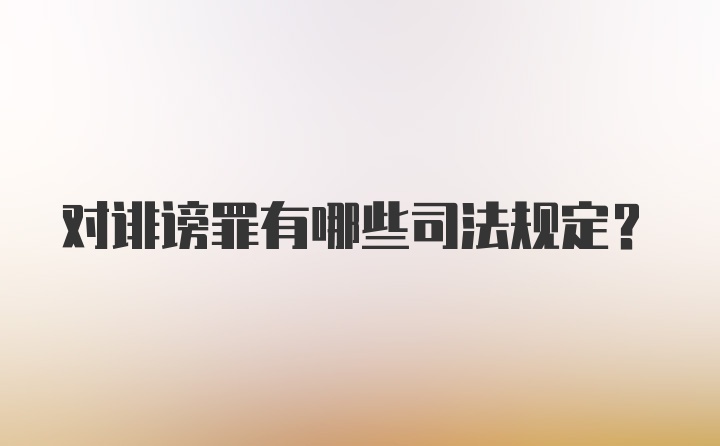 对诽谤罪有哪些司法规定？