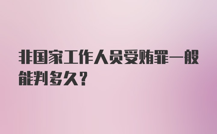 非国家工作人员受贿罪一般能判多久？