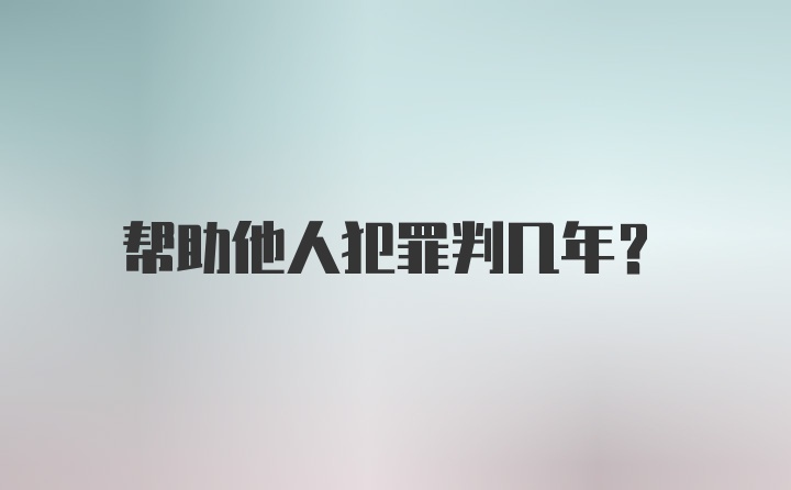 帮助他人犯罪判几年?