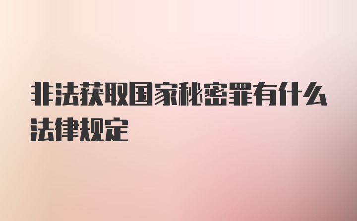 非法获取国家秘密罪有什么法律规定