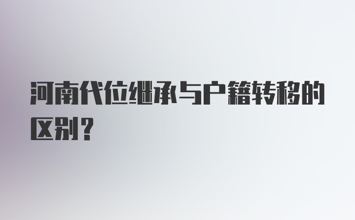 河南代位继承与户籍转移的区别？