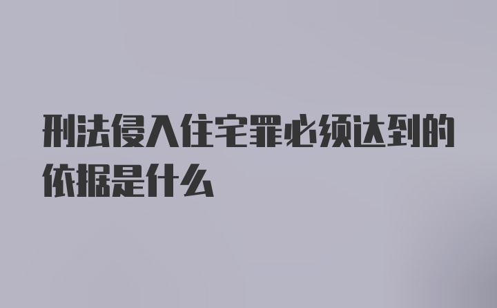 刑法侵入住宅罪必须达到的依据是什么