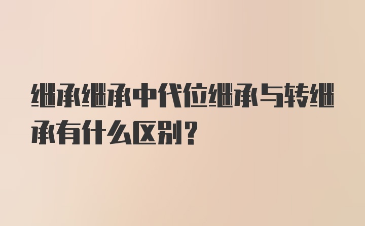 继承继承中代位继承与转继承有什么区别？
