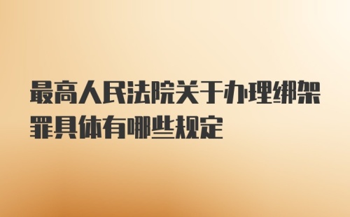 最高人民法院关于办理绑架罪具体有哪些规定