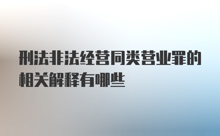 刑法非法经营同类营业罪的相关解释有哪些