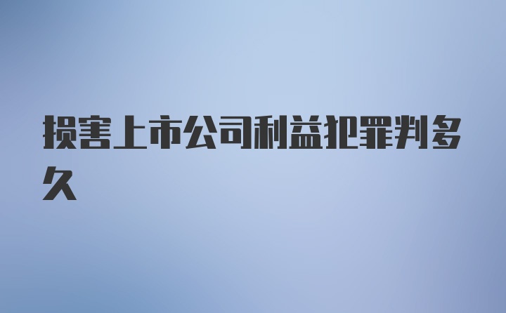 损害上市公司利益犯罪判多久