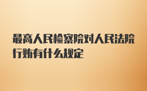 最高人民检察院对人民法院行贿有什么规定